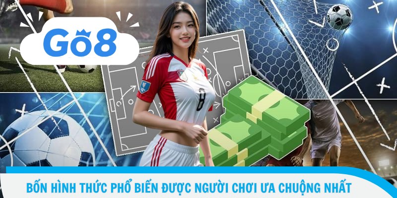 Bốn hình thức phổ biến được người chơi ưa chuộng nhất