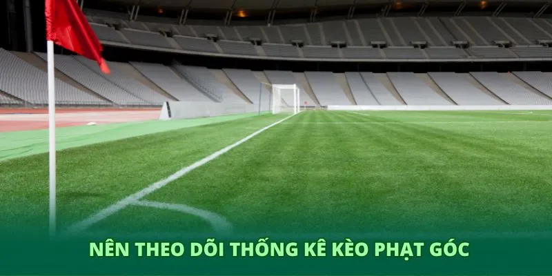 Nên theo dõi thống kê kèo phạt góc