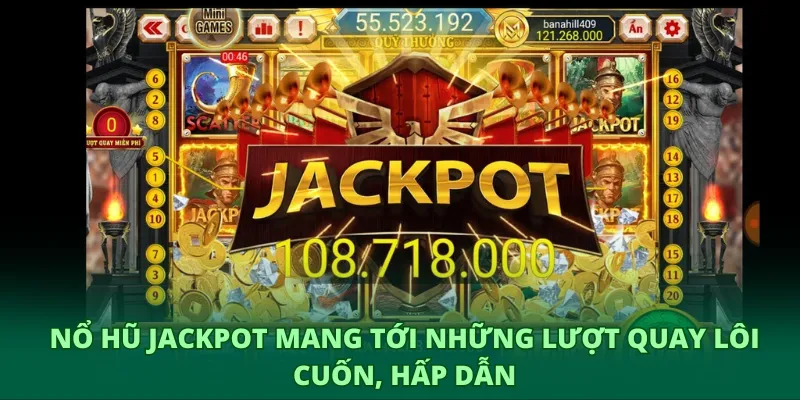 Nổ hũ Jackpot mang tới những lượt quay lôi cuốn, hấp dẫn